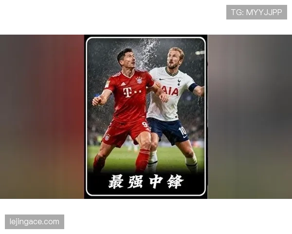 莱万与哈里·凯恩进攻效率差异及战术适配性解析